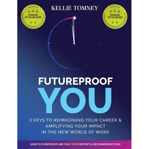 Futureproof You: 3 Keys to Reimagining Your Career and Amplifying Your Impact In the New World of Work