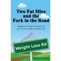 Two Fat Mice and the Fork in the Road: An enjoyable story that will show you how to lose weight and keep it off