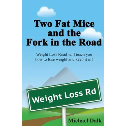 Two Fat Mice and the Fork in the Road: An enjoyable story that will show you how to lose weight and keep it off