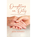 Daughters on Duty: A Caregiver's Guide to Managing Medical Matters