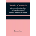 Memoirs of mammoth, and various other extraordinary and stupendous bones, of incognita, or non-descript animals: found in the vicinity of the Ohio, Wa