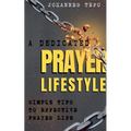 A Dedicated Prayer Lifestyle: Simple Tips To Effective Prayer Lifestyle