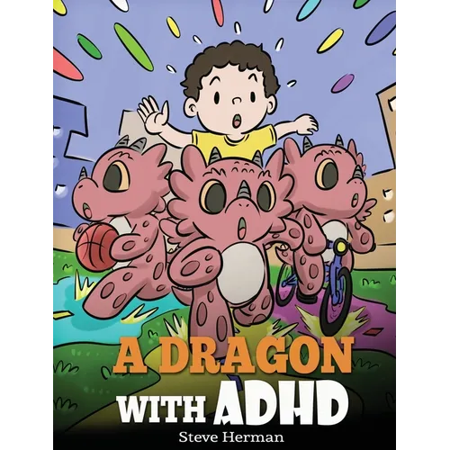 A Dragon With ADHD: A Children's Story About ADHD. A Cute Book to Help Kids Get Organized, Focus, and Succeed.