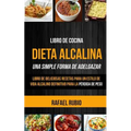 Libro de cocina: Dieta Alcalina: Libro de deliciosas recetas para un estilo de vida alcalino definitivo para la pérdida de peso (Una Si