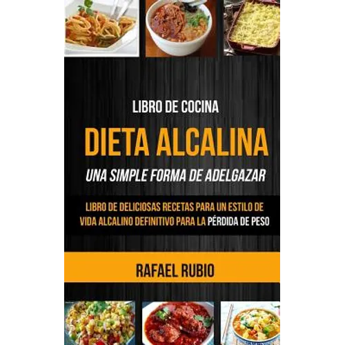 Libro de cocina: Dieta Alcalina: Libro de deliciosas recetas para un estilo de vida alcalino definitivo para la pérdida de peso (Una Si