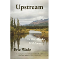 Upstream: In the Alaska Wilderness