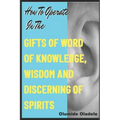 How to Operate in the Gifts of Word of Knowledge, Wisdom and Discerning of Spirits