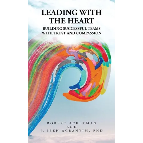 Leading With the Heart: Building successful teams with trust and compassion