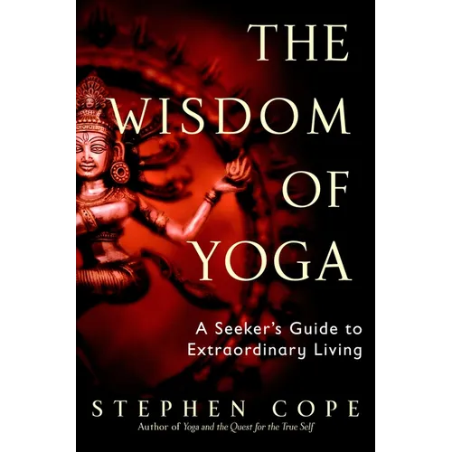 The Wisdom of Yoga: A Seeker's Guide to Extraordinary Living
