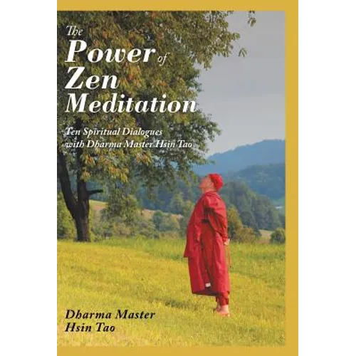 The Power of Zen Meditation: Ten Spiritual Dialogues with Dharma Master Hsin Tao