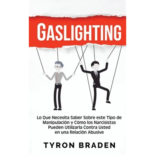 Gaslighting: Lo que necesita saber sobre este tipo de manipulación y cómo los narcisistas pueden utilizarla contra usted en una relación abusiva
