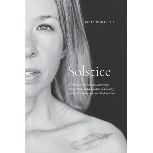 Solstice: A collection of poems, created through introspection, and a reflection of a healing journey through cancer and transformation