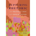 Rupturing Rhetoric: The Politics of Race and Popular Culture Since Ferguson (Hardback)