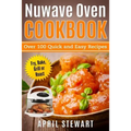 Nuwave Oven Cookbook: Over 100 Quick and Easy Recipes: Fry, Bake, Grill or Roast