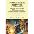 HUMAN MORAL BEHAVIOR is A Principle of Nature Discovered by Philosophy And Modern Evolutionary Sciences: Essays from Antiquity to Modern Times Reedite