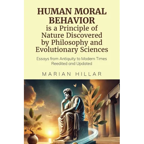 HUMAN MORAL BEHAVIOR is A Principle of Nature Discovered by Philosophy And Modern Evolutionary Sciences: Essays from Antiquity to Modern Times Reedite