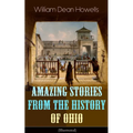 Amazing Stories from the History of Ohio (Illustrated): The Renegades, The First Great Settlements, The Captivity of James Smith, Indian Heroes and Sa
