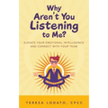 Why Aren't You Listening to Me?: Elevate Your Emotional Intelligence and Connect with Your Team