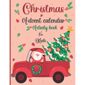 Christmas Advent Calendar Activity Book For Kids: A Fun Christmas Activities For Kids With Coloring Pages, Mazes, Word Search, Letter To Santa, Advent