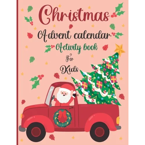 Christmas Advent Calendar Activity Book For Kids: A Fun Christmas Activities For Kids With Coloring Pages, Mazes, Word Search, Letter To Santa, Advent
