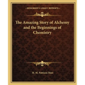 The Amazing Story of Alchemy and the Beginnings of Chemistry
