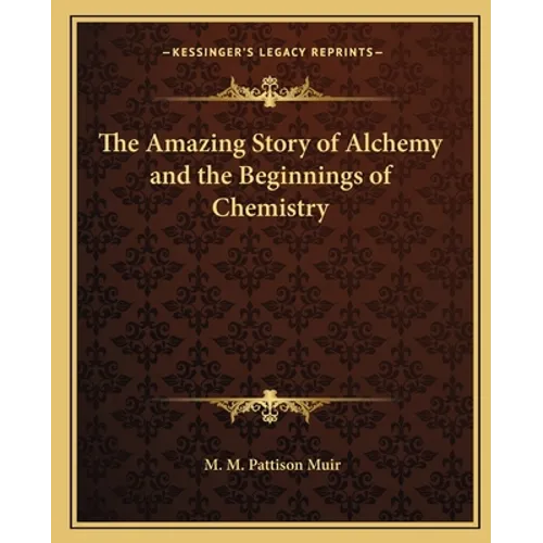 The Amazing Story of Alchemy and the Beginnings of Chemistry