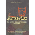 Smoke & Oak: The Shared Legacy of Bourbon and Cigars: An American Story of Craft, Culture & the Science of a Perfect Pairing