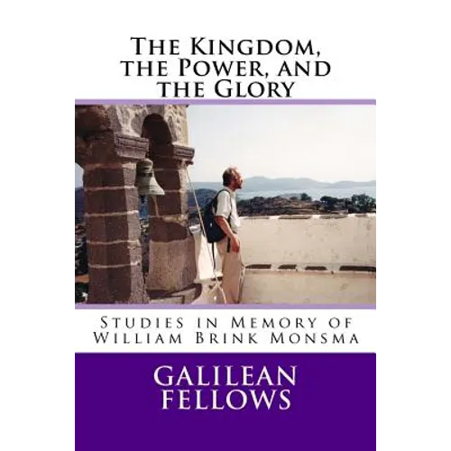 The Kingdom, the Power, and the Glory: Studies in Memory of William Brink Monsma