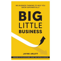 Big Little Business: Big Business Thinking to Help You Grow Exponentially