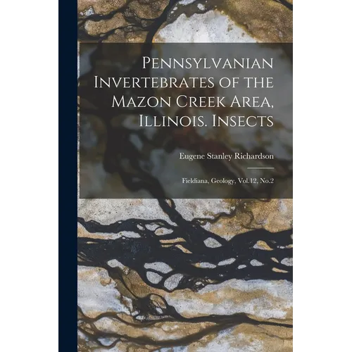 Pennsylvanian Invertebrates of the Mazon Creek Area, Illinois. Insects: Fieldiana, Geology, Vol.12, No.2
