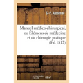 Manuel Médico-Chirurgical, Ou Élémens de Médecine Et de Chirurgie Pratique