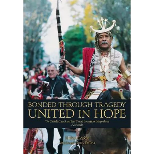 Bonded Through Tragedy United in Hope: The Catholic Church and East Timor's Struggle for Independence A Memoir