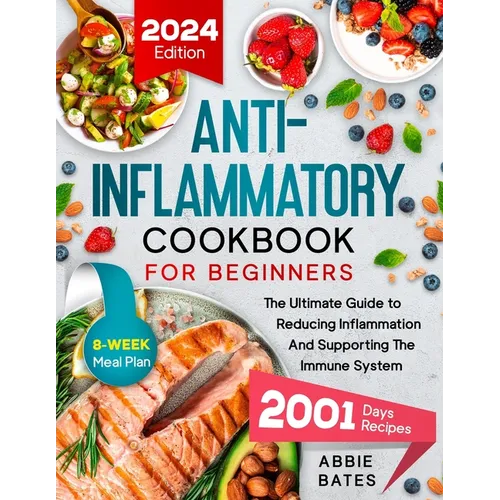 Anti-Inflammatory Cookbook for Beginners: The Ultimate Guide to Reducing Inflammation And Supporting the Immune System. 2001 Days Plus 8-Week Meal Pla