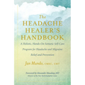 The Headache Healer's Handbook: A Holistic, Hands-On Somatic Self-Care Program for Headache and Migraine Relief and Prevention