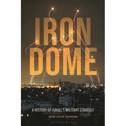 Iron Dome: A History of Israel's Military Strategy