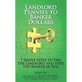 Landlord Pennies to Banker Dollars: 7 Simple Steps to Fire the Landlord and Hire the Banker in You