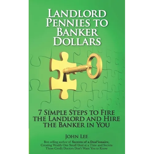 Landlord Pennies to Banker Dollars: 7 Simple Steps to Fire the Landlord and Hire the Banker in You