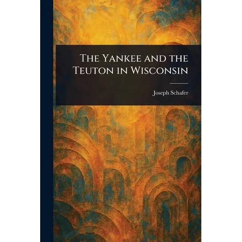 The Yankee and the Teuton in Wisconsin