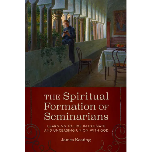 The Spiritual Formation of Seminarians: Learning to Live in Intimate and Unceasing Union with God