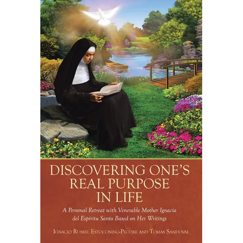 Discovering One's Real Purpose in Life: A Personal Retreat with Venerable Mother Ignacia del Espiritu Santo Based on Her Writings