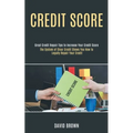 Credit Score: The System of Clear Credit Shows You How to Legally Repair Your Credit (Great Credit Repair Tips to Increase Your Credit Score)