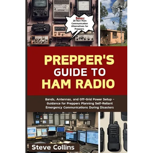 Prepper's Guide to Ham Radio: Bands, Antennas, and Off-Grid Power Setup - Guidance for Preppers Planning Self-Reliant Emergency Communications Durin