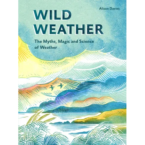 Wild Weather: The Myths, Science and Wonder of Weather