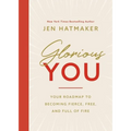 Glorious You: Your Road Map to Becoming Fierce, Free, and Full of Fire
