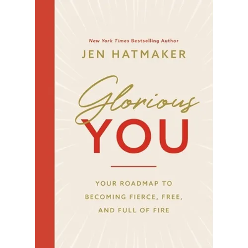 Glorious You: Your Road Map to Becoming Fierce, Free, and Full of Fire