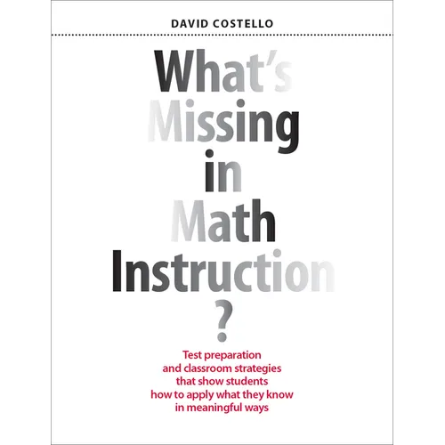 What's Missing in Math Instruction?: Test Preparation and Classroom Strategies That Show Students How to Apply What They Know in Meaningful Ways