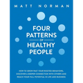 Four Patterns of Healthy People: How to Grow Past Your Rooted Behaviors, Discover a Deeper Connection with Others, and Reach Your Full Potential in Li