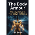 The Body Armour: The only manual to your body's wellbeing