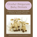 Crochet Amigurumi Baby Animals: Patterns to Create Adorable Critters Animal Friends - Complete Guide To Crochet Toys Techniques Made Easy