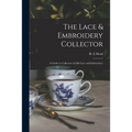 The Lace & Embroidery Collector; a Guide to Collectors of Old Lace and Embroidery